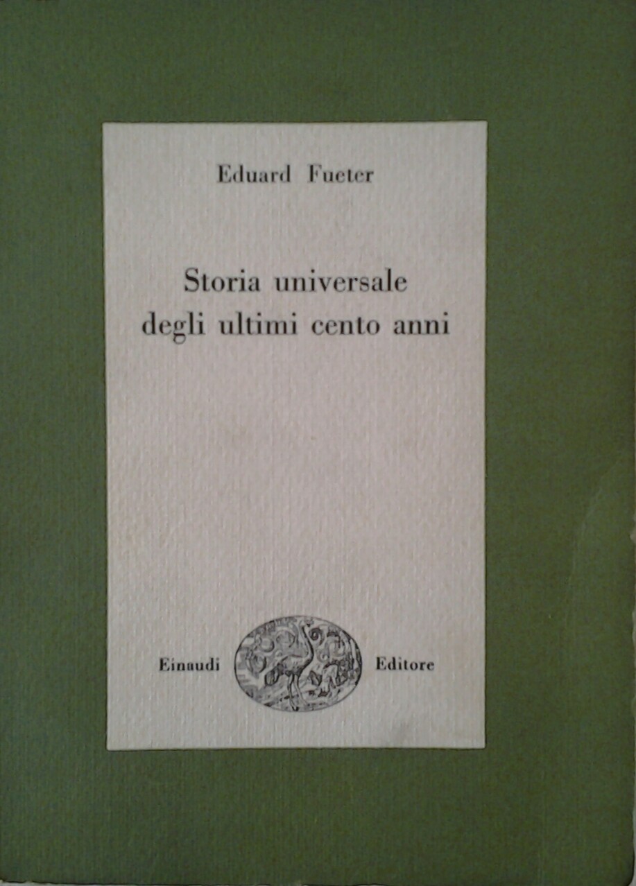 Fueter Eduard STORIA UNIVERSALE DEGLI ULTIMI CENTO... - Copertina
