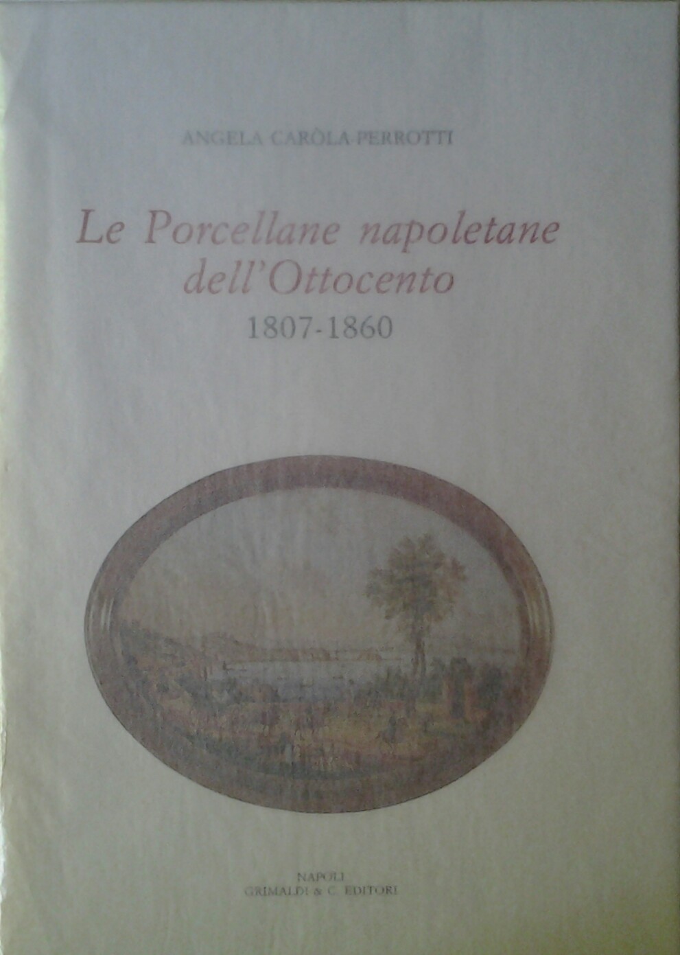 Perrotti Angela Carola LE PORCELLANE NAPOLETANE ... - Copertina