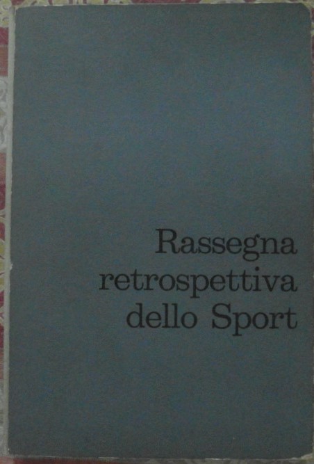  RASSEGNA RETROSPETTIVA DELLO SPORT. IN OCCASIONE ... - Copertina