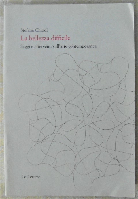Chiodi Stefano LA BELLEZZA DIFFICILE. SAGGI E ... - Copertina