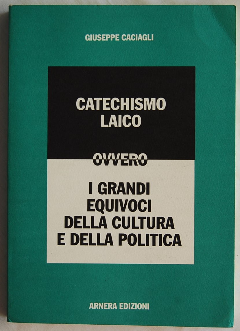 Caciagli Giuseppe CATECHISMO LAICO. OVVERO I ... - Copertina