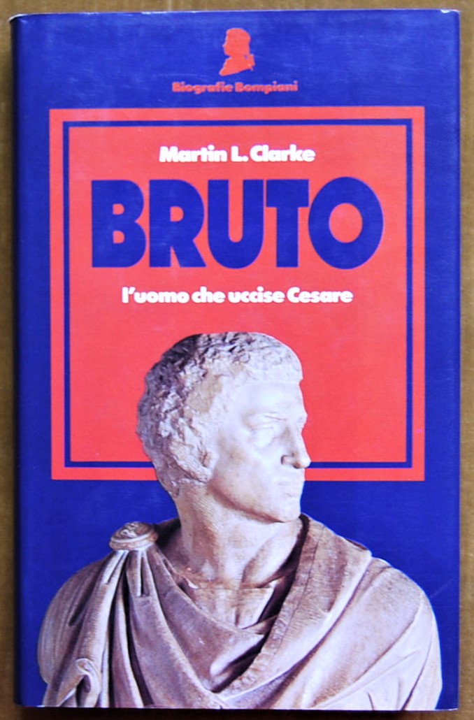 Clarke Martin L. BRUTO. L'UOMO CHE UCCISE CESARE. - Copertina