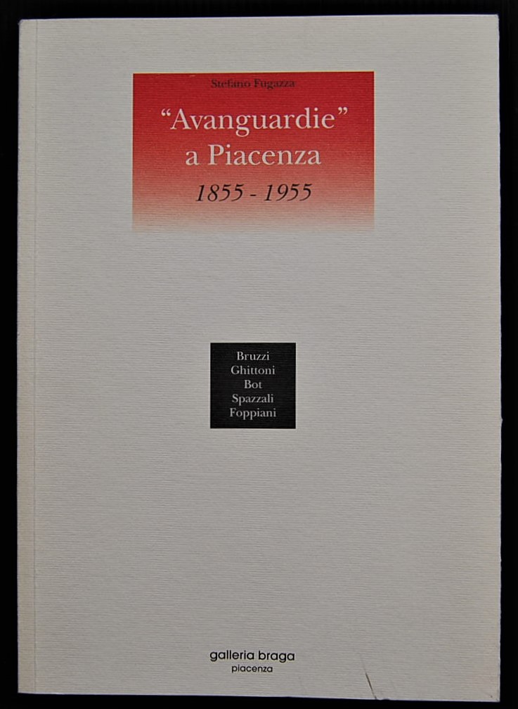 Fugazza Stefano AVANGUARDIE A PIACENZA. 1855 1955. - Copertina